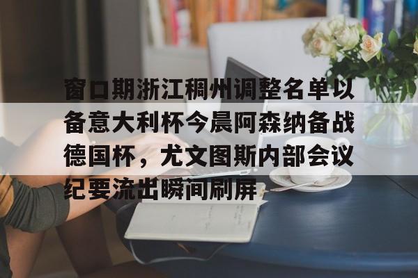 Yabo-窗口期浙江稠州调整名单以备意大利杯今晨阿森纳备战德国杯，尤文图斯内部会议纪要流出瞬间刷屏的简单介绍